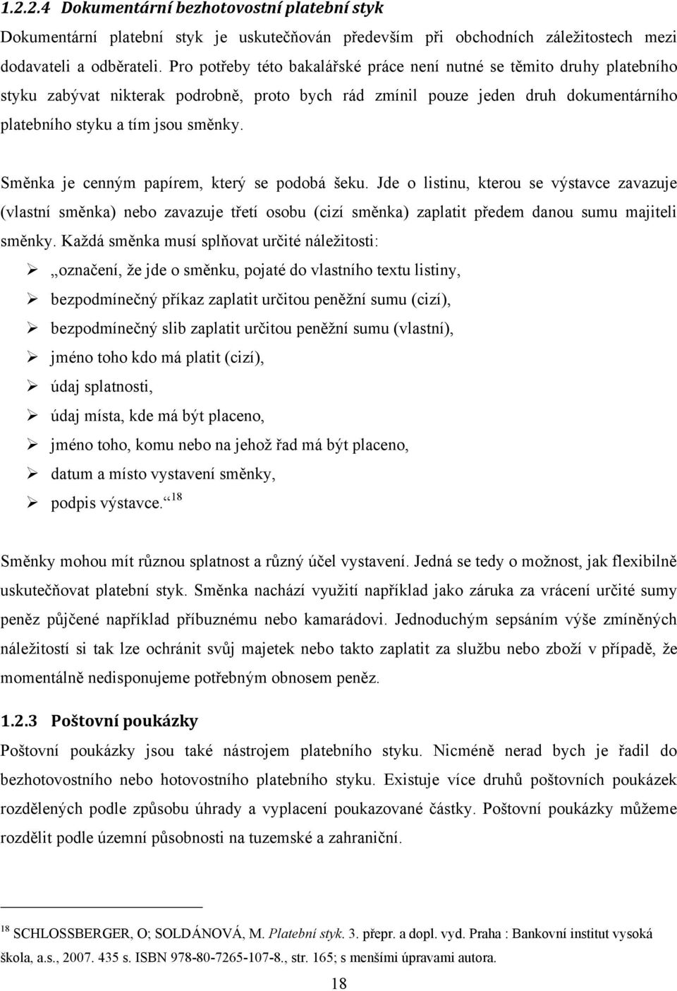 Směnka je cenným papírem, který se podobá šeku. Jde o listinu, kterou se výstavce zavazuje (vlastní směnka) nebo zavazuje třetí osobu (cizí směnka) zaplatit předem danou sumu majiteli směnky.