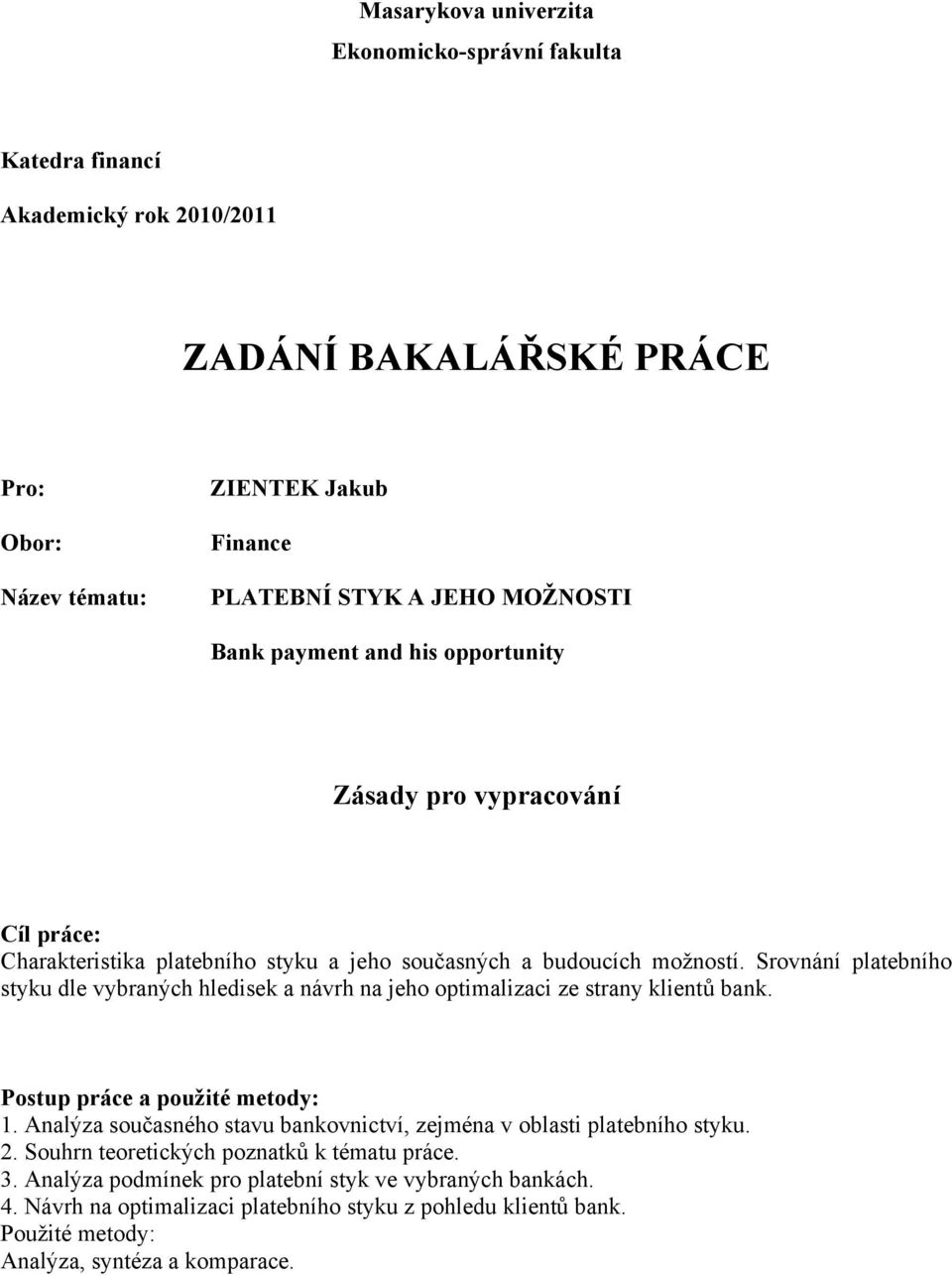 Srovnání platebního styku dle vybraných hledisek a návrh na jeho optimalizaci ze strany klientů bank. Postup práce a použité metody: 1.