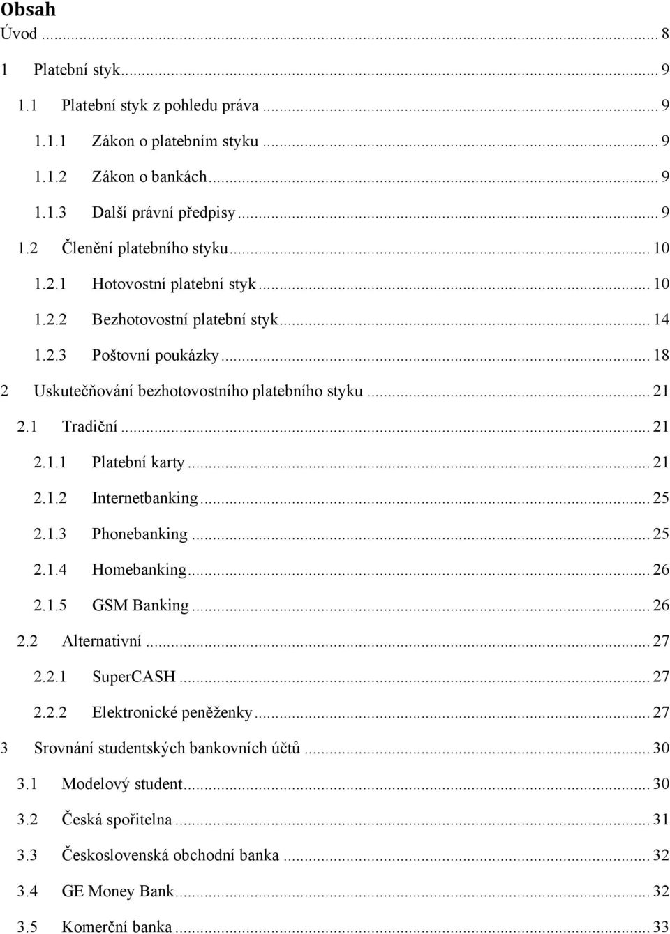.. 21 2.1.2 Internetbanking... 25 2.1.3 Phonebanking... 25 2.1.4 Homebanking... 26 2.1.5 GSM Banking... 26 2.2 Alternativní... 27 2.2.1 SuperCASH... 27 2.2.2 Elektronické peněţenky.