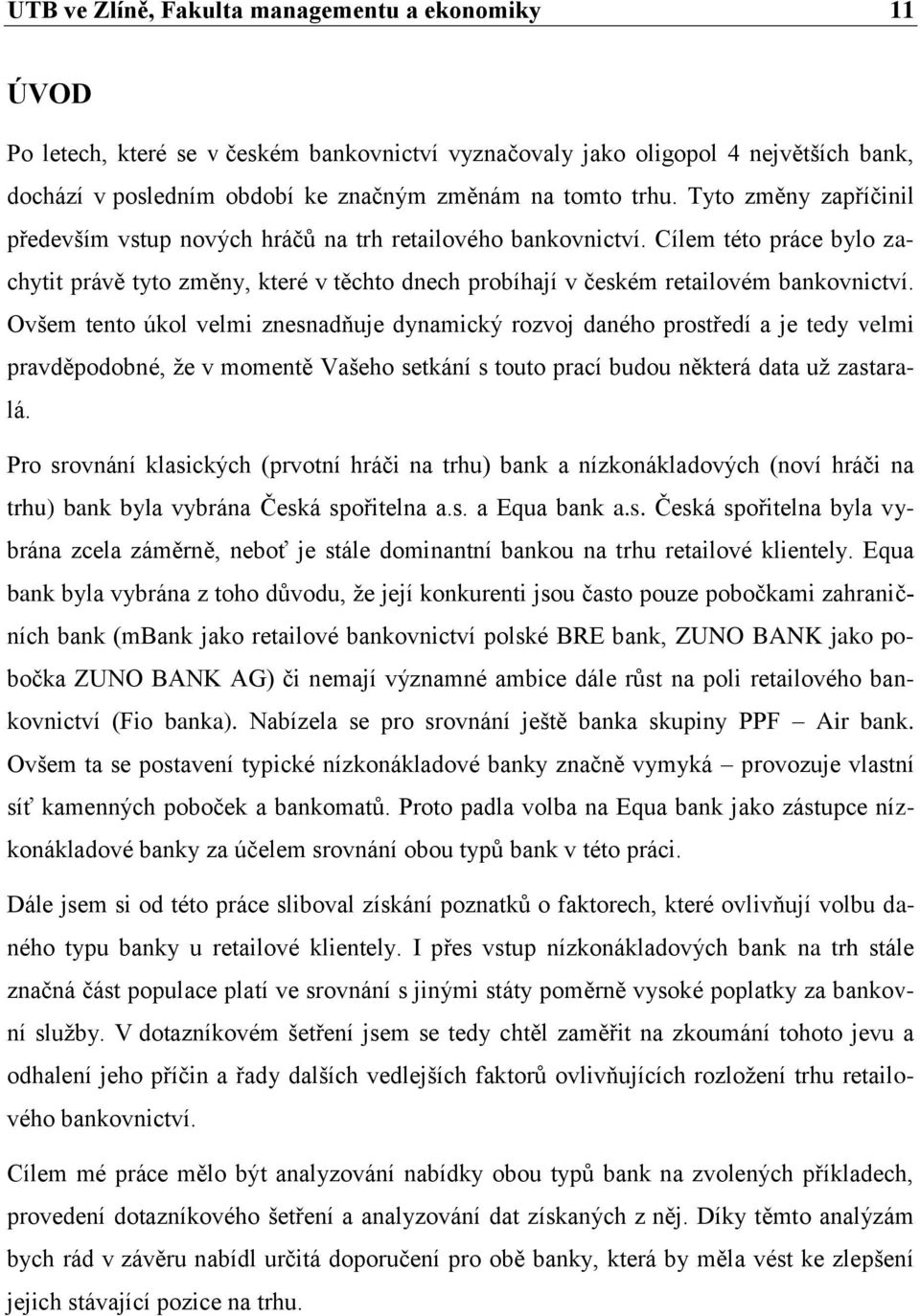 Ovšem tento úkol velmi znesnadňuje dynamický rozvoj daného prostředí a je tedy velmi pravděpodobné, ţe v momentě Vašeho setkání s touto prací budou některá data uţ zastaralá.