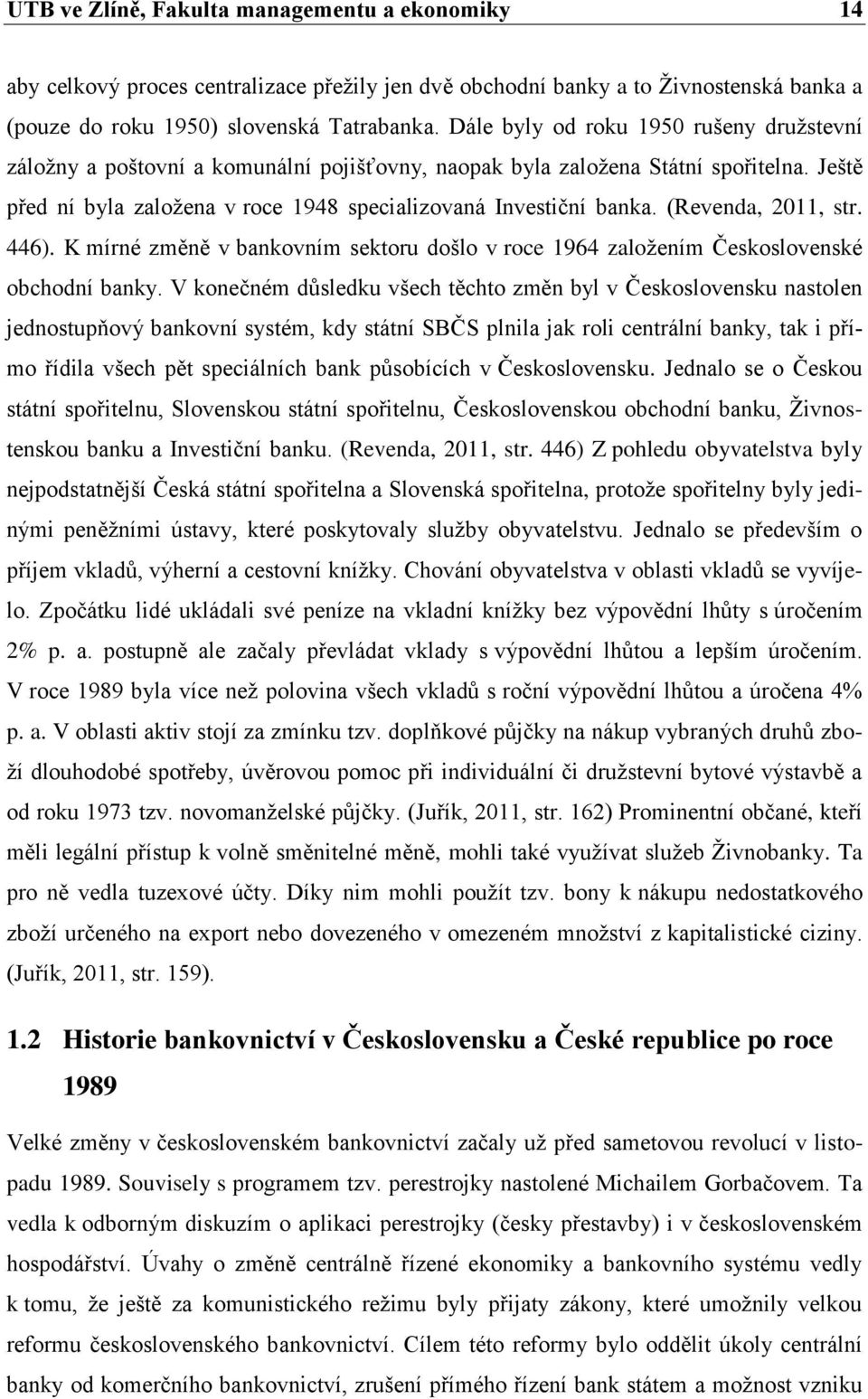 (Revenda, 2011, str. 446). K mírné změně v bankovním sektoru došlo v roce 1964 zaloţením Československé obchodní banky.