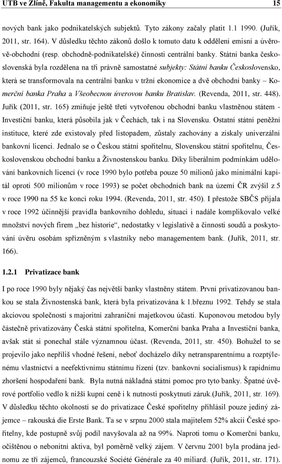 Státní banka československá byla rozdělena na tři právně samostatné subjekty: Státní banku Československo, která se transformovala na centrální banku v trţní ekonomice a dvě obchodní banky Komerční