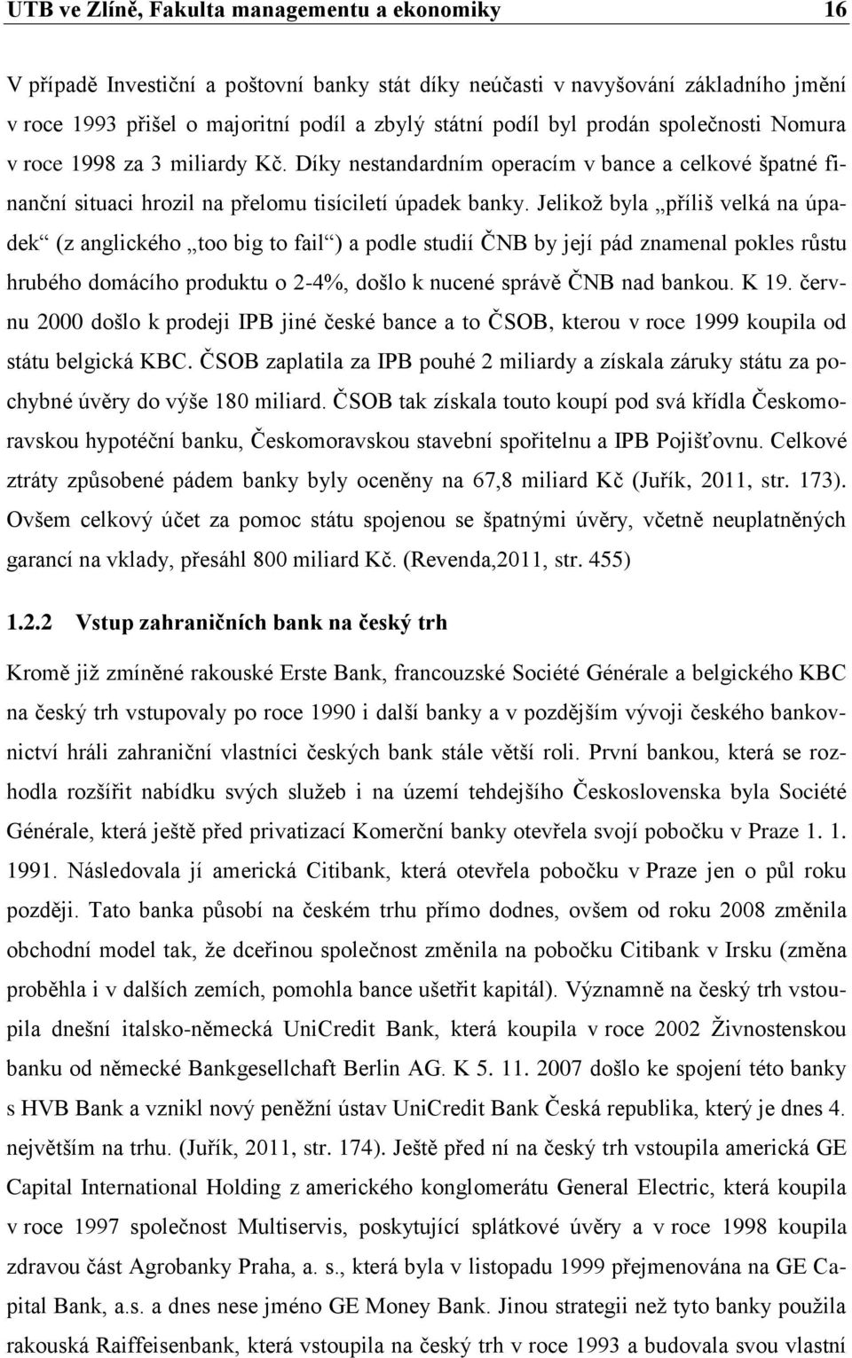 Jelikoţ byla příliš velká na úpadek (z anglického too big to fail ) a podle studií ČNB by její pád znamenal pokles růstu hrubého domácího produktu o 2-4%, došlo k nucené správě ČNB nad bankou. K 19.