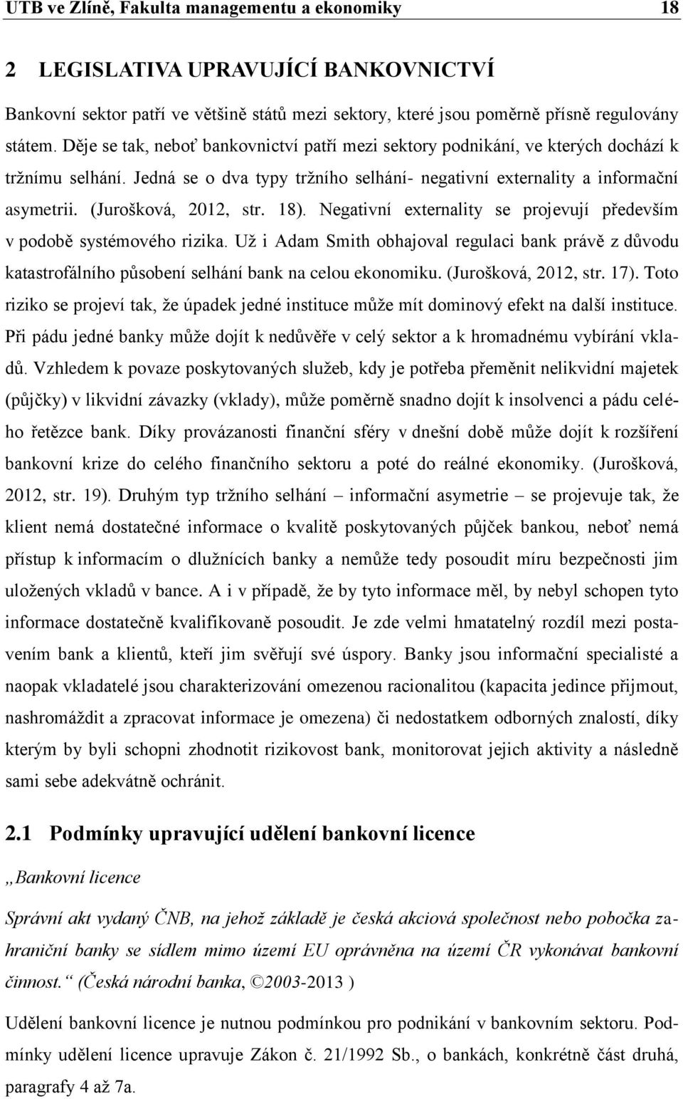 (Jurošková, 2012, str. 18). Negativní externality se projevují především v podobě systémového rizika.