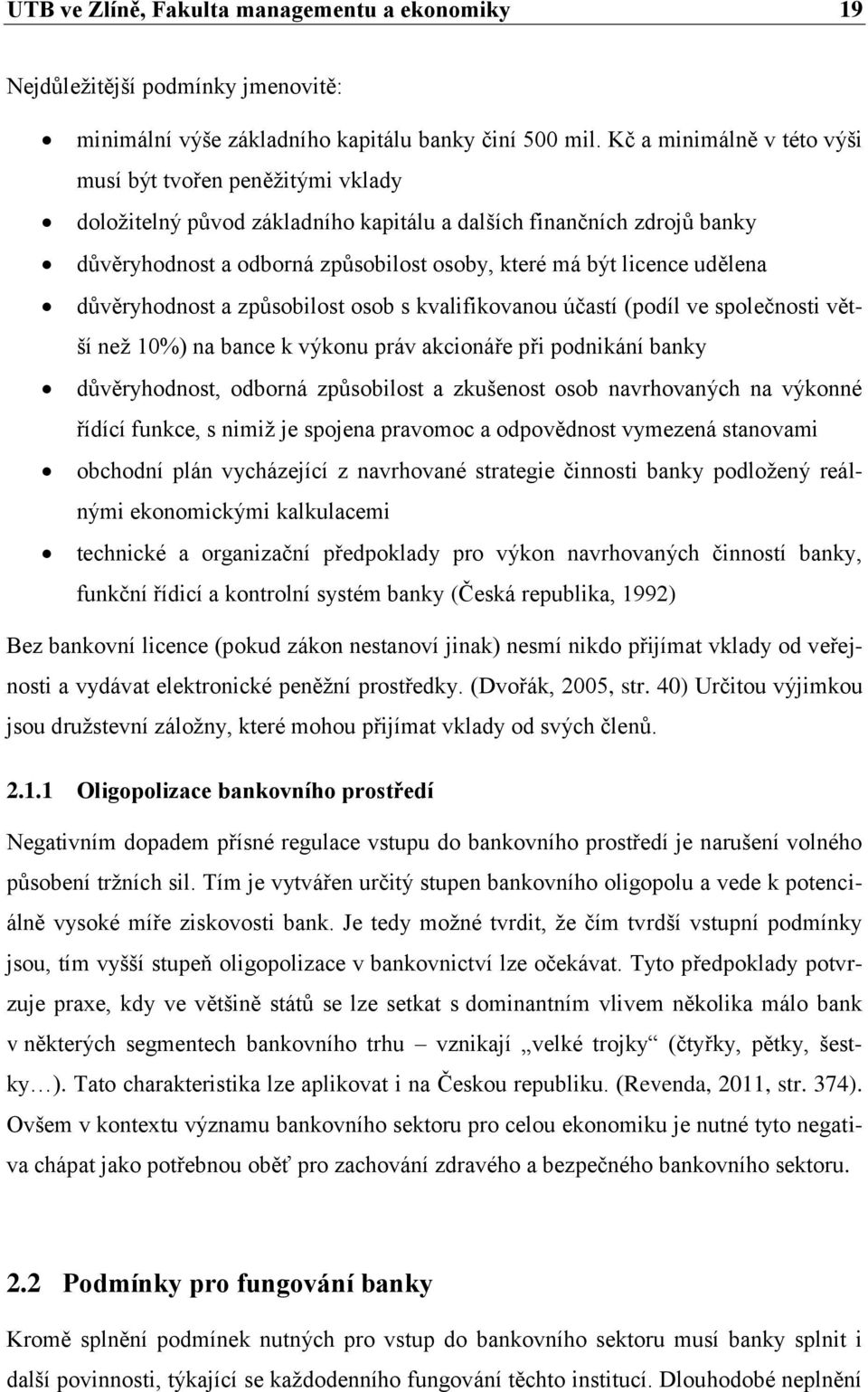 udělena důvěryhodnost a způsobilost osob s kvalifikovanou účastí (podíl ve společnosti větší neţ 10%) na bance k výkonu práv akcionáře při podnikání banky důvěryhodnost, odborná způsobilost a