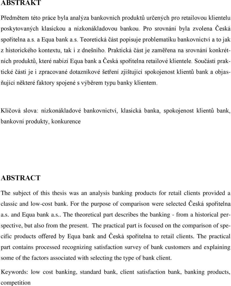 Praktická část je zaměřena na srovnání konkrétních produktů, které nabízí Equa bank a Česká spořitelna retailové klientele.