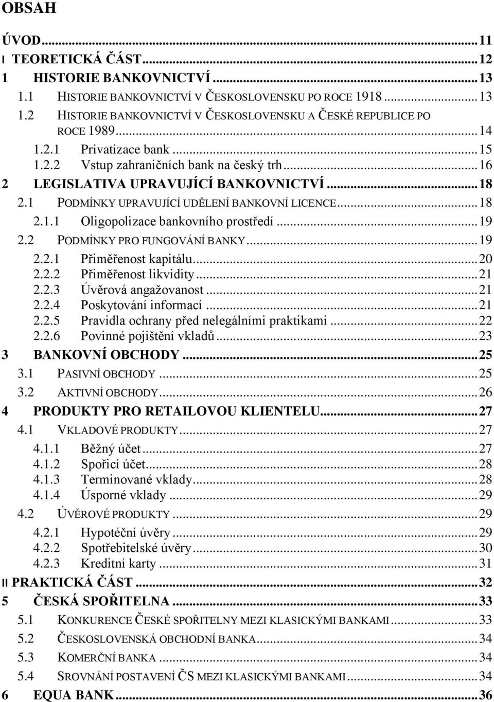 .. 19 2.2 PODMÍNKY PRO FUNGOVÁNÍ BANKY... 19 2.2.1 Přiměřenost kapitálu... 20 2.2.2 Přiměřenost likvidity... 21 2.2.3 Úvěrová angaţovanost... 21 2.2.4 Poskytování informací... 21 2.2.5 Pravidla ochrany před nelegálními praktikami.