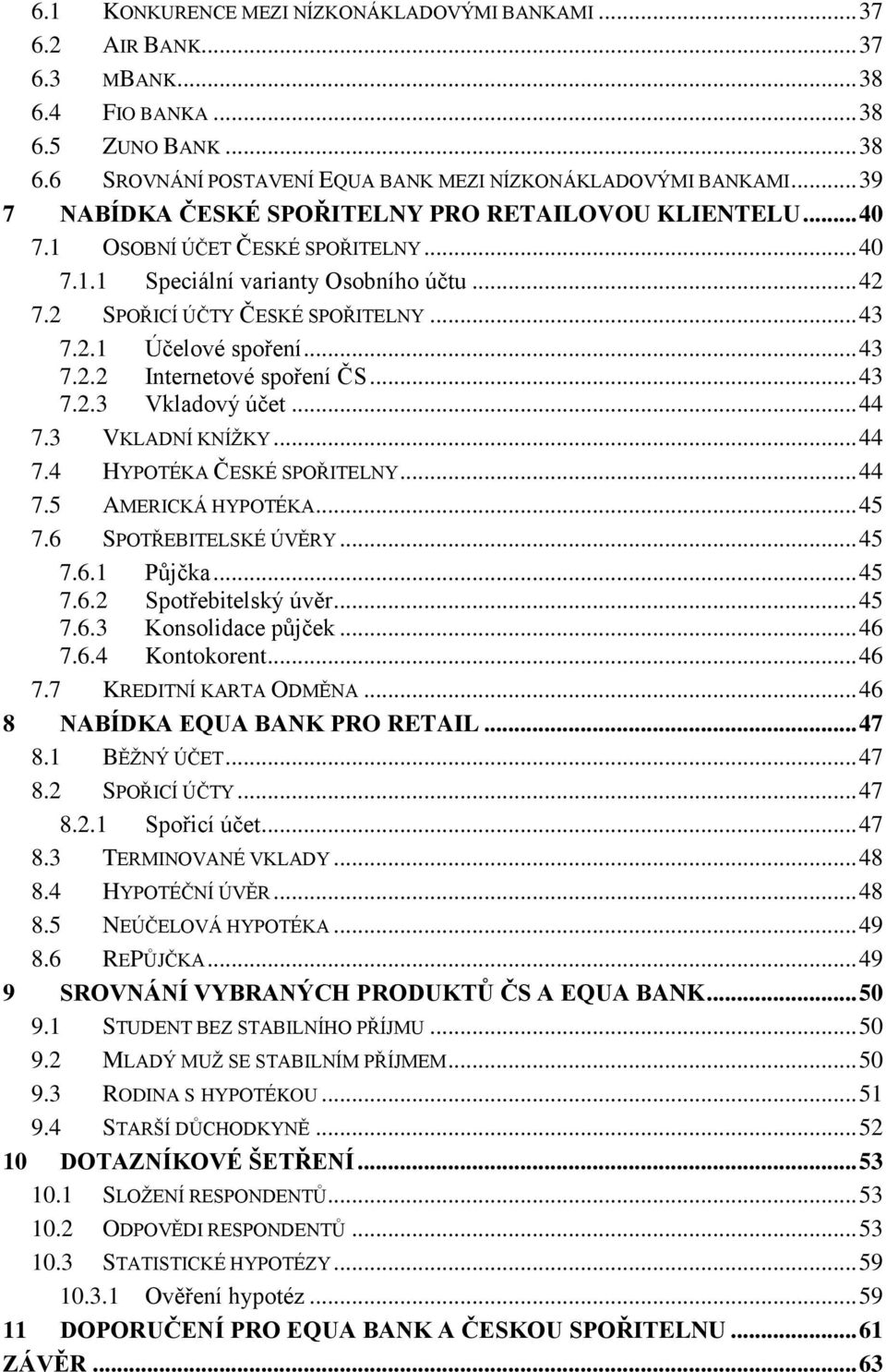 .. 43 7.2.2 Internetové spoření ČS... 43 7.2.3 Vkladový účet... 44 7.3 VKLADNÍ KNÍŢKY... 44 7.4 HYPOTÉKA ČESKÉ SPOŘITELNY... 44 7.5 AMERICKÁ HYPOTÉKA... 45 7.6 SPOTŘEBITELSKÉ ÚVĚRY... 45 7.6.1 Půjčka.