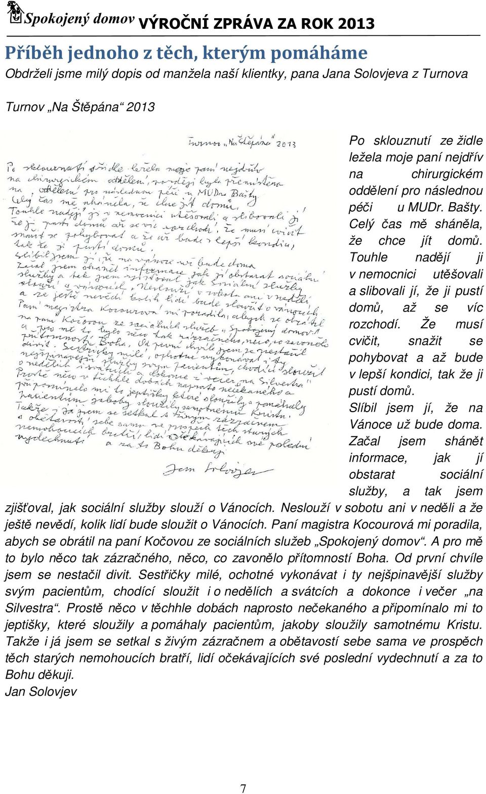 Že musí cvičit, snažit se pohybovat a až bude v lepší kondici, tak že ji pustí domů. Slíbil jsem jí, že na Vánoce už bude doma.