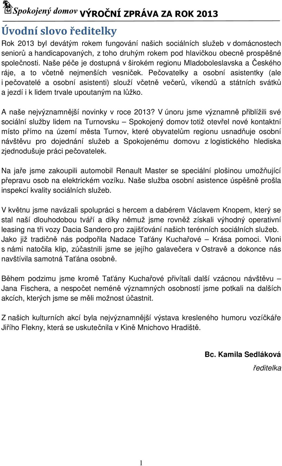 Pečovatelky a osobní asistentky (ale i pečovatelé a osobní asistenti) slouží včetně večerů, víkendů a státních svátků a jezdí i k lidem trvale upoutaným na lůžko.