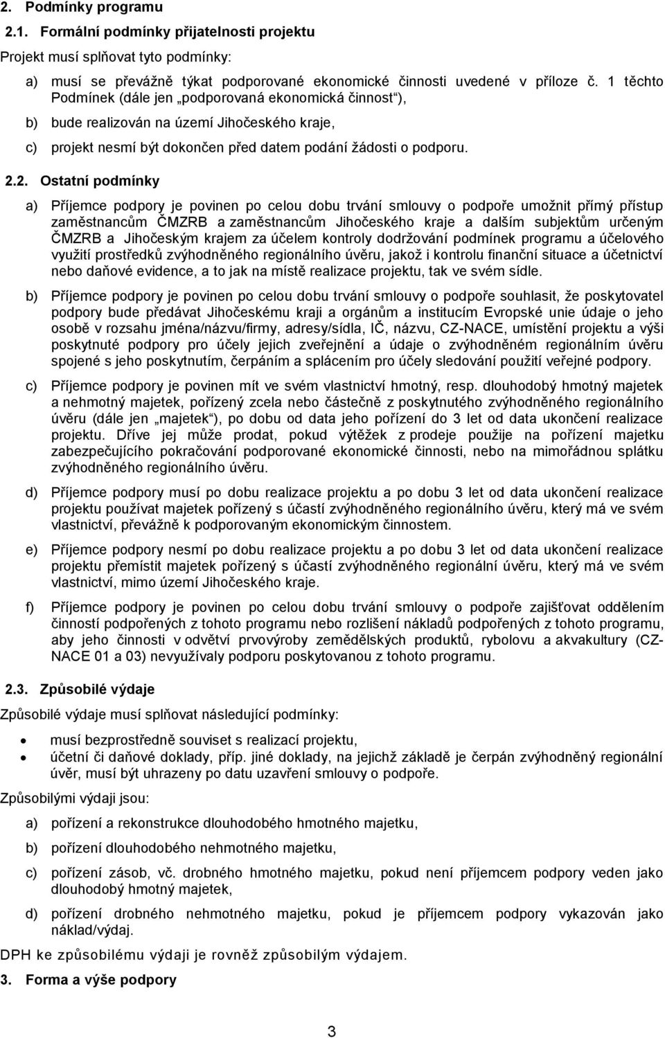 2. Ostatní podmínky a) Příjemce podpory je povinen po celou dobu trvání smlouvy o podpoře umožnit přímý přístup zaměstnancům ČMZRB a zaměstnancům Jihočeského kraje a dalším subjektům určeným ČMZRB a