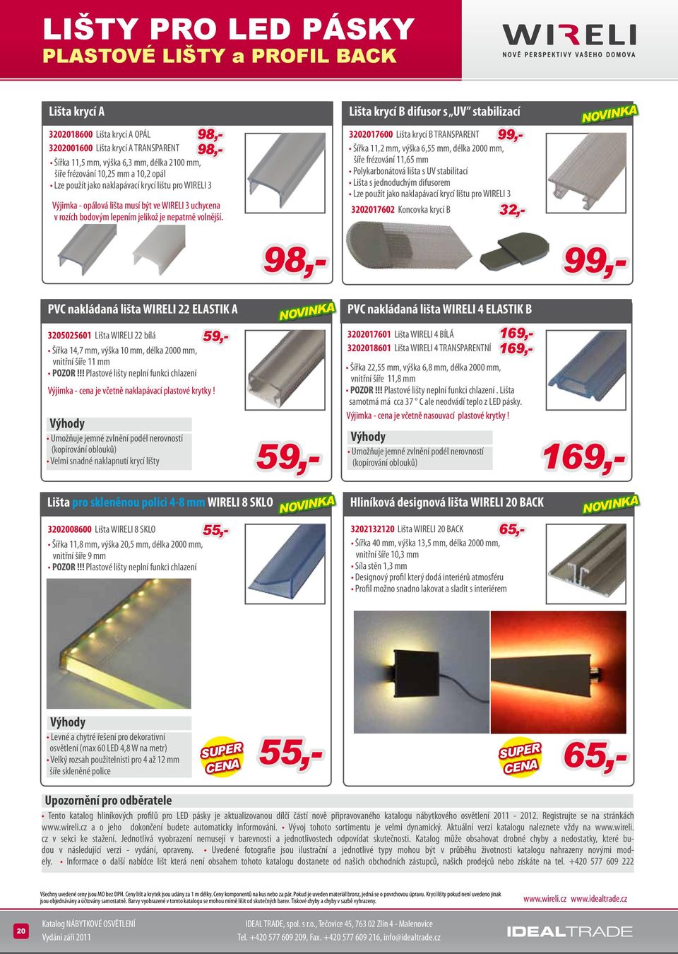 Lišta krycí B difusor s UV stabilizací 3202017600 Lišta krycí B TRANSPARENT Šířka 11,2 mm, výška 6,55 mm, délka 2000 mm, šíře frézování 11,65 mm Polykarbonátová lišta s UV stabilitací Lišta s