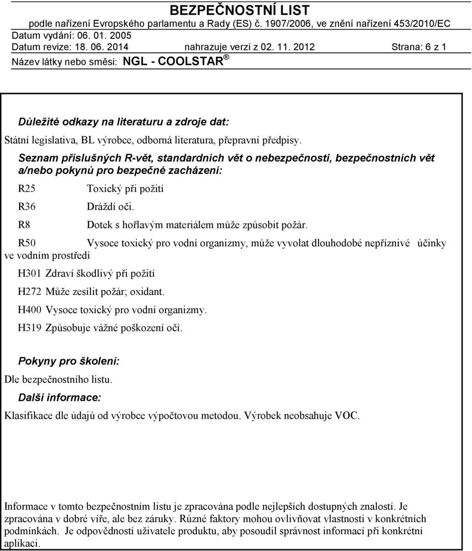 Seznam příslušných R-vět, standardních vět o nebezpečnosti, bezpečnostních vět a/nebo pokynů pro bezpečné zacházení: R25 R36 R8 Toxický při požití Dráždí oči.