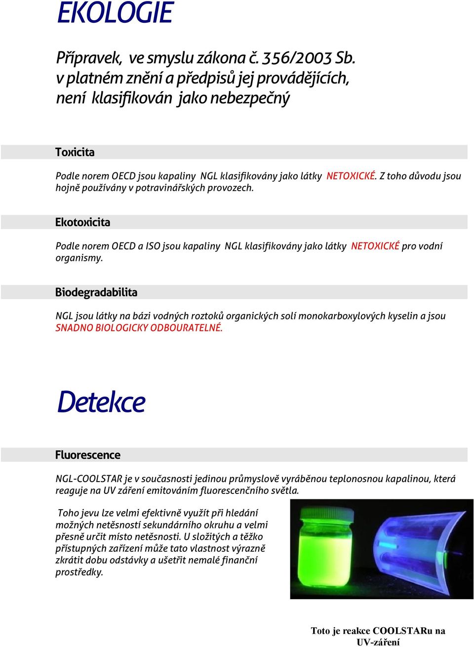 Z toho důvodu jsou hojně používány v potravinářských provozech. Ekotoxicita Podle norem OECD a ISO jsou kapaliny NGL klasifikovány jako látky NETOXICKÉ pro vodní organismy.