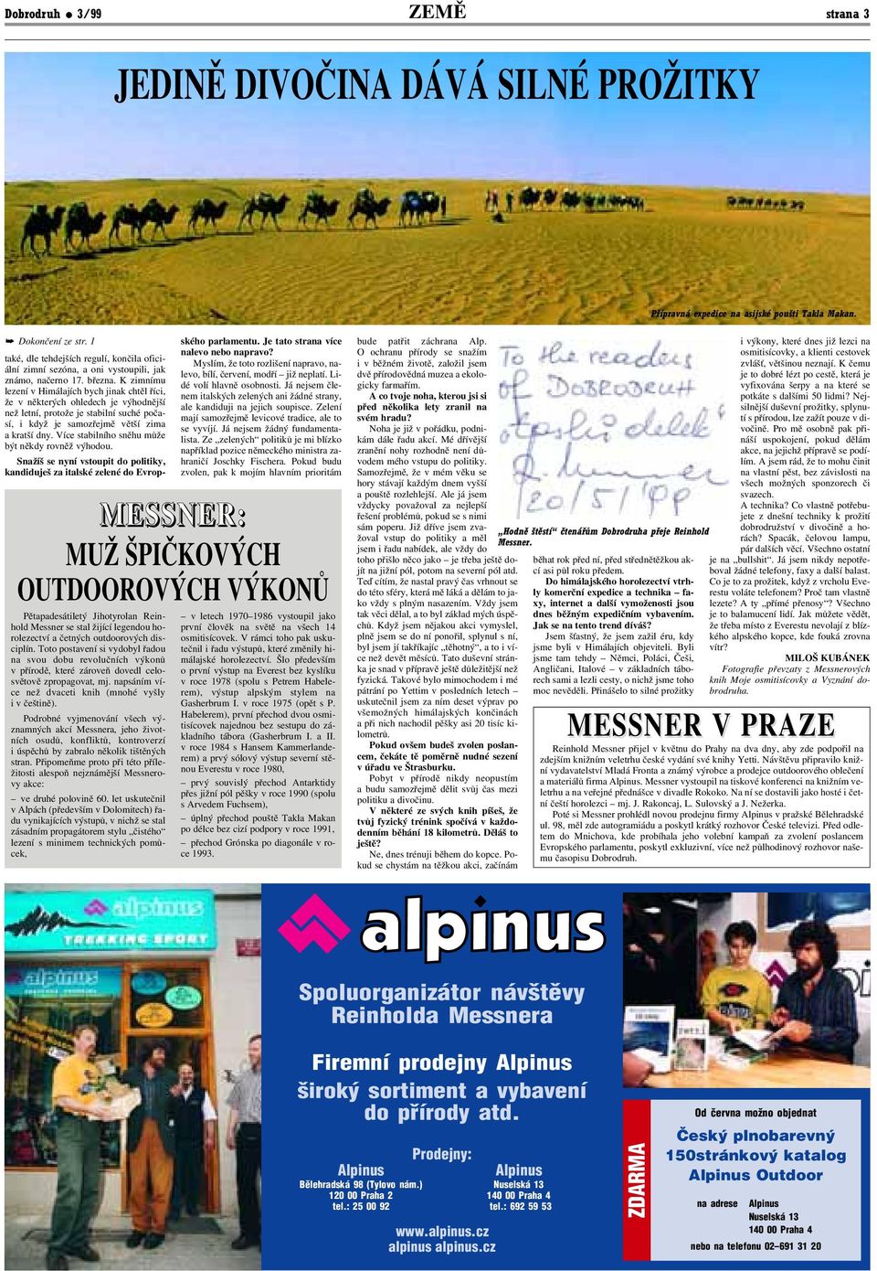 K zimnímu lezení v Himálajích bych jinak chtěl říci, že v některých ohledech je výhodnější než letní, protože je stabilní suché poča sí, i když je samozřejmě větší zima a kratší dny.