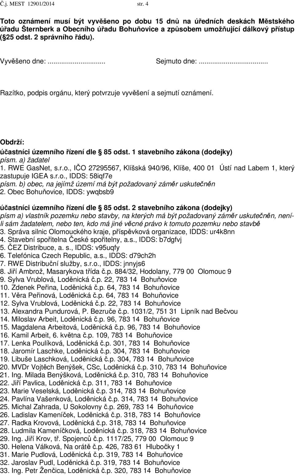 1 stavebního zákona (dodejky) písm. a) žadatel 1. RWE GasNet, s.r.o., IČO 27295567, Klíšská 940/96, Klíše, 400 01 Ústí nad Labem 1, který zastupuje IGEA s.r.o., IDDS: 58iqf7e písm.