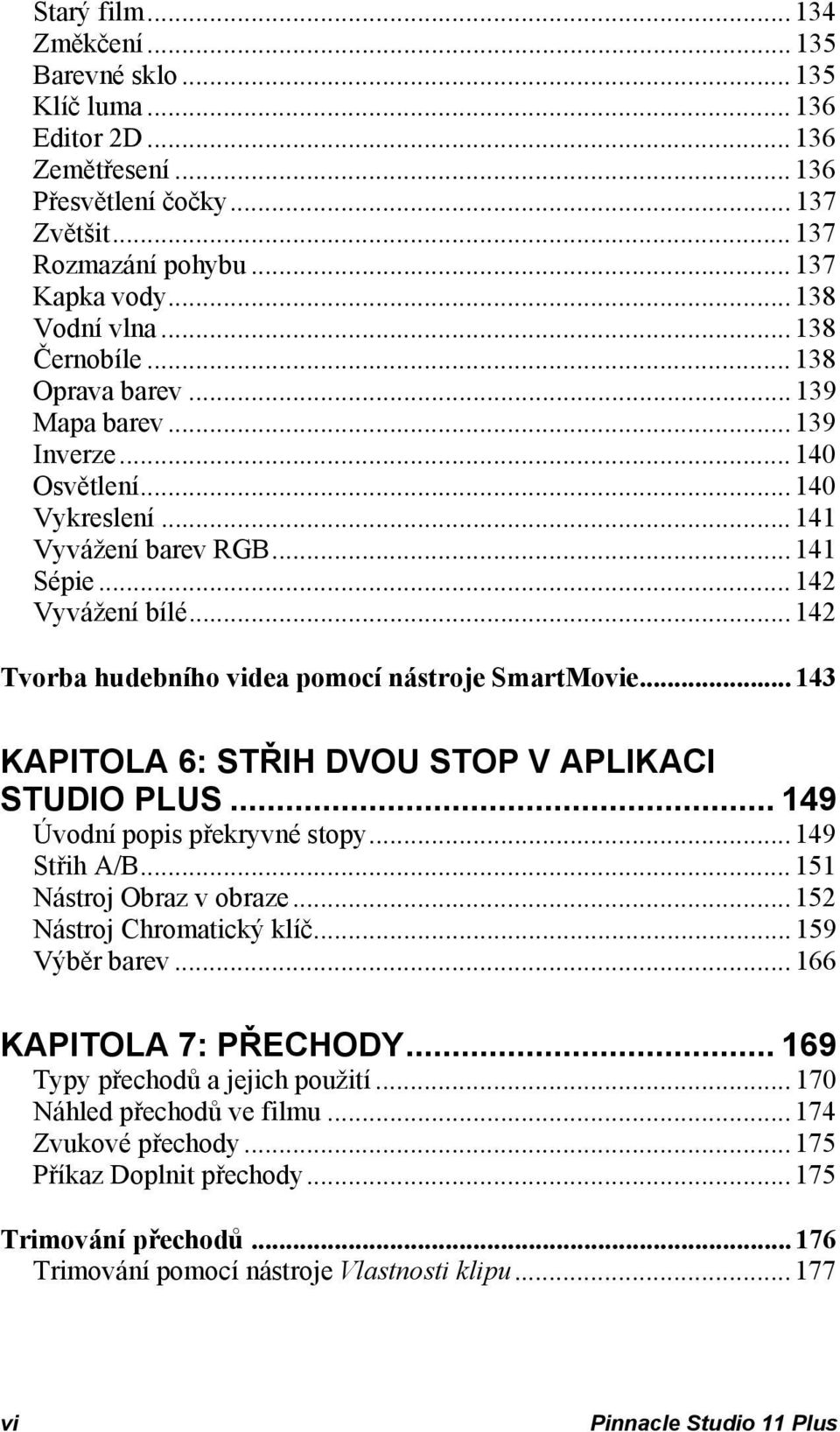 .. 142 Tvorba hudebního videa pomocí nástroje SmartMovie... 143 KAPITOLA 6: STŘIH DVOU STOP V APLIKACI STUDIO PLUS... 149 Úvodní popis překryvné stopy... 149 Střih A/B... 151 Nástroj Obraz v obraze.