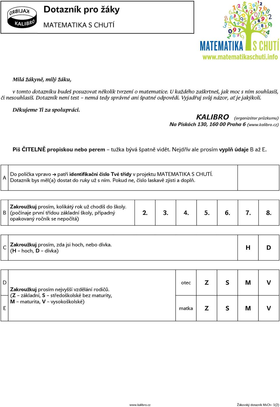 cz) Piš ČITELNĚ propiskou nebo perem tužka bývá špatně vidět. Nejdřív ale prosím vyplň údaje B až E. A Do políčka vpravo patří identifikační číslo Tvé třídy v projektu MATEMATIKA S CHUTÍ.