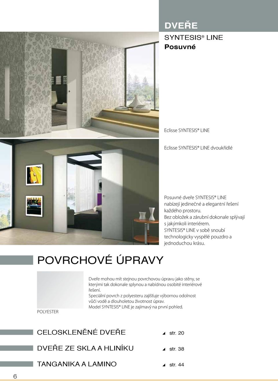 POLYESTER Dveře mohou mít stejnou povrchovou úpravu jako stěny, se kterými tak dokonale splynou a nabídnou osobité interiérové řešení.