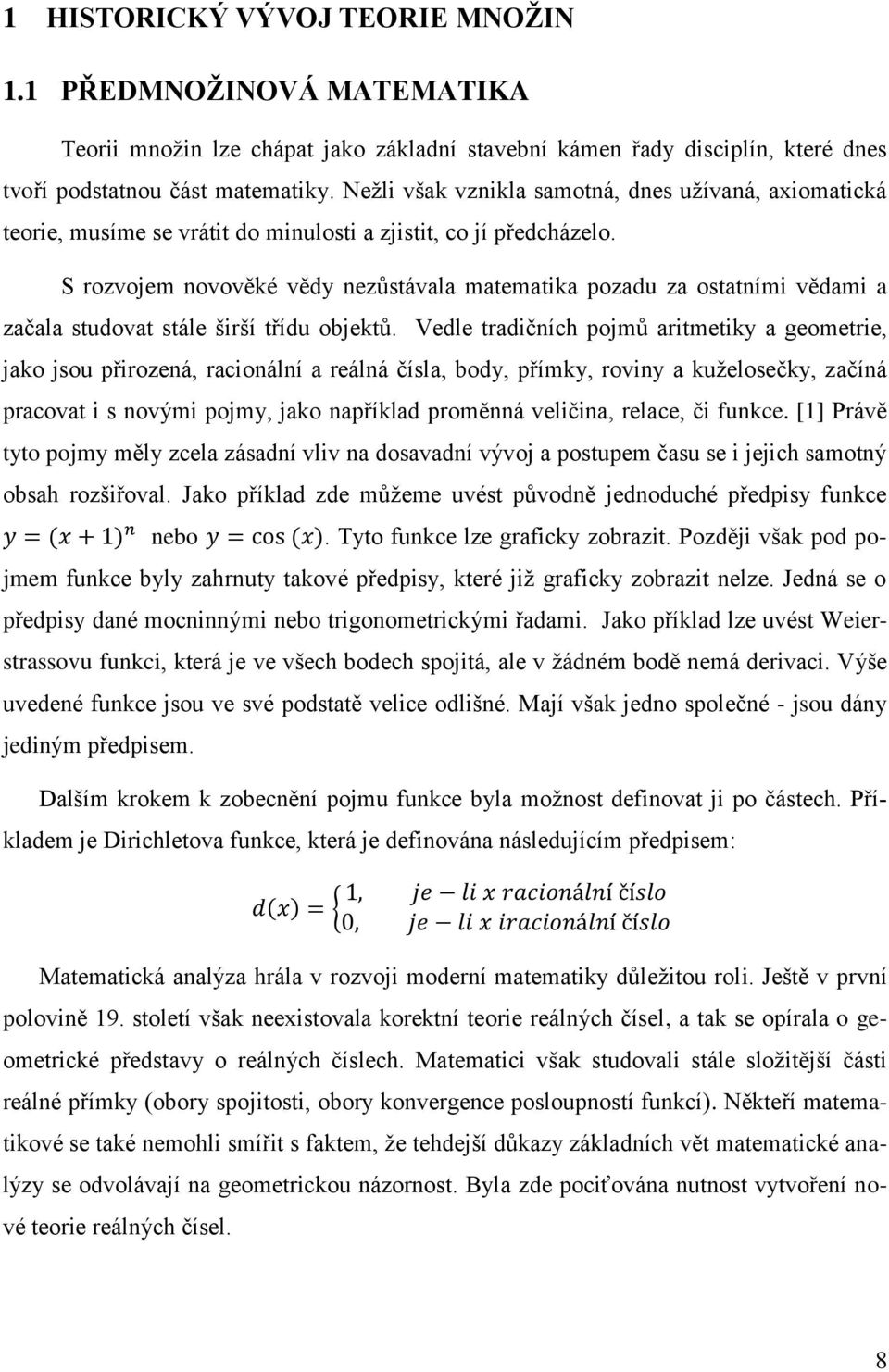 S rozvojem novověké vědy nezůstávala matematika pozadu za ostatními vědami a začala studovat stále širší třídu objektů.