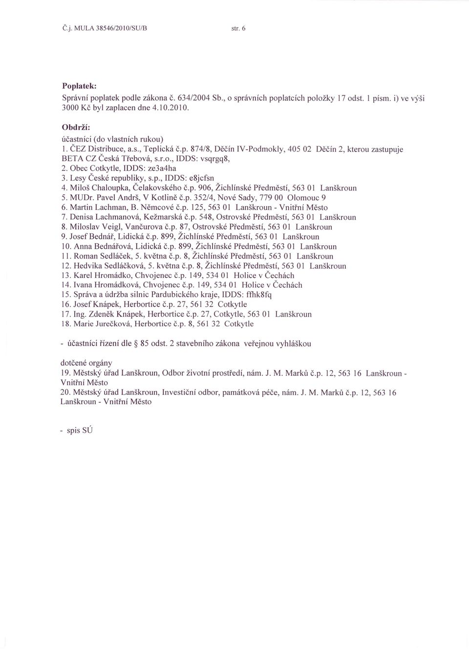 Obec Cotkytle, mds: ze3a4ha 3. Lesy České republiky, S.p., IDDS: e8jcfsn 4. Miloš Chaloupka, Čelakovského č.p. 906, Žichlínské Předměstí, 563 01 Lanškroun 5. MUDr. Pavel Andrš, V Kotlině č.p. 352/4, Nové Sady, 779 00 Olomouc 9 6.