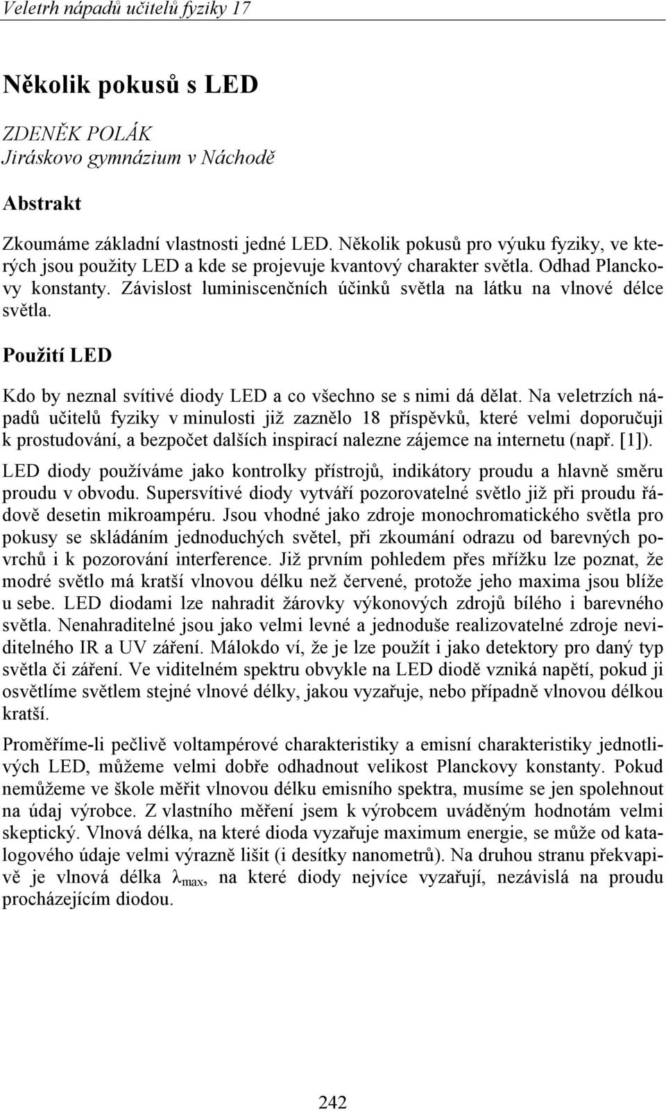 Závislost luminiscenčních účinků světla na látku na vlnové délce světla. Použití LED Kdo by neznal svítivé diody LED a co všechno se s nimi dá dělat.