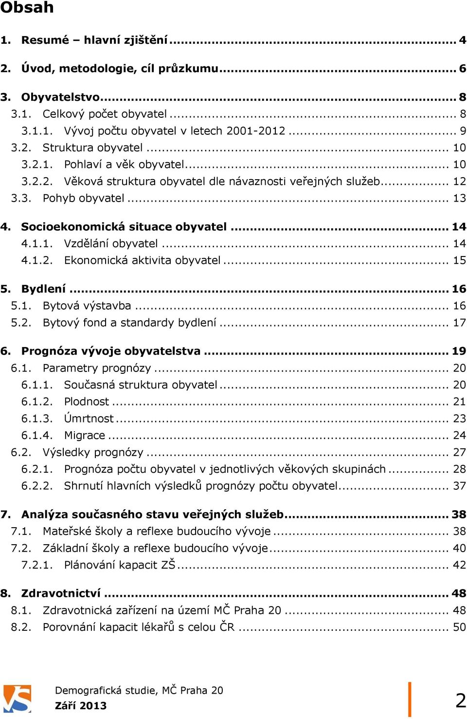 .. 14 4.1.2. Ekonomická aktivita obyvatel... 15 5. Bydlení... 16 5.1. Bytová výstavba... 16 5.2. Bytový fond a standardy bydlení... 17 6. Prognóza vývoje obyvatelstva... 19 6.1. Parametry prognózy.