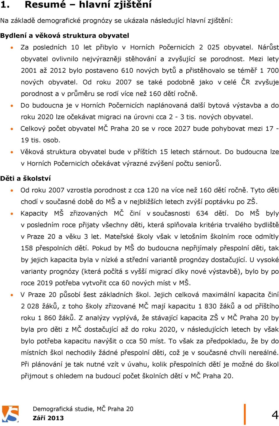 Od roku 2007 se také podobně jako v celé ČR zvyšuje porodnost a v průměru se rodí více než 160 dětí ročně.