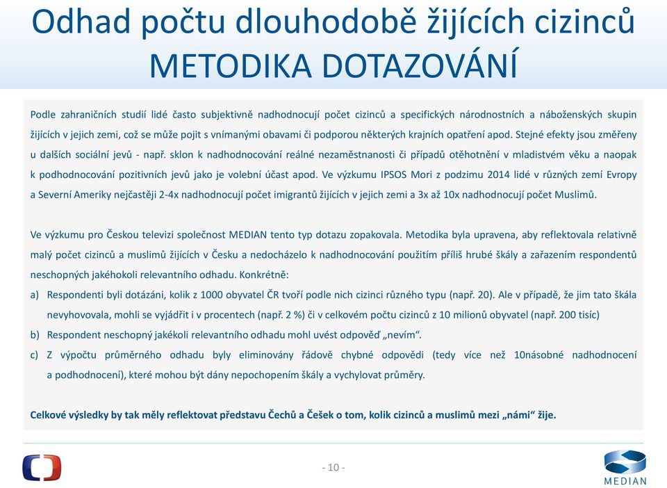 sklon k nadhodnocování reálné nezaměstnanosti či případů otěhotnění v mladistvém věku a naopak k podhodnocování pozitivních jevů jako je volební účast apod.