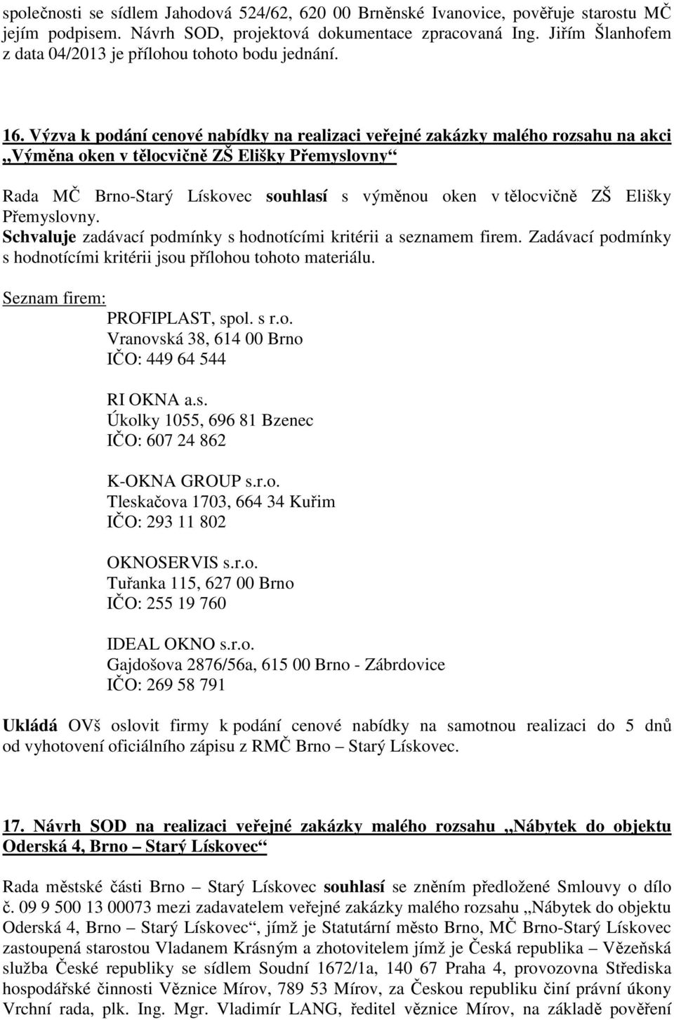 Výzva k podání cenové nabídky na realizaci veřejné zakázky malého rozsahu na akci Výměna oken v tělocvičně ZŠ Elišky Přemyslovny Rada MČ Brno-Starý Lískovec souhlasí s výměnou oken v tělocvičně ZŠ