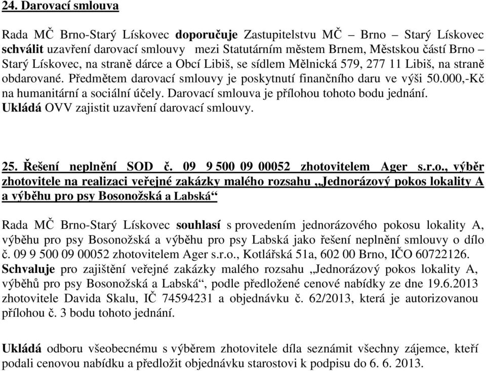 Darovací smlouva je přílohou tohoto bodu jednání. Ukládá OVV zajistit uzavření darovací smlouvy. 25. Řešení neplnění SOD č. 09 9 500 09 00052 zhotovitelem Ager s.r.o., výběr zhotovitele na realizaci