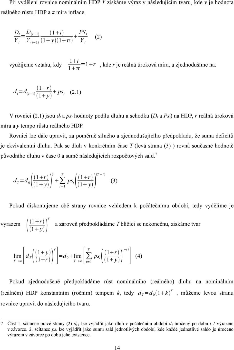 1) jsou d t a ps t hodnoty podílu dluhu a schodku (D t a Ps t ) na HDP, r reálná úroková míra a y tempo růstu reálného HDP.