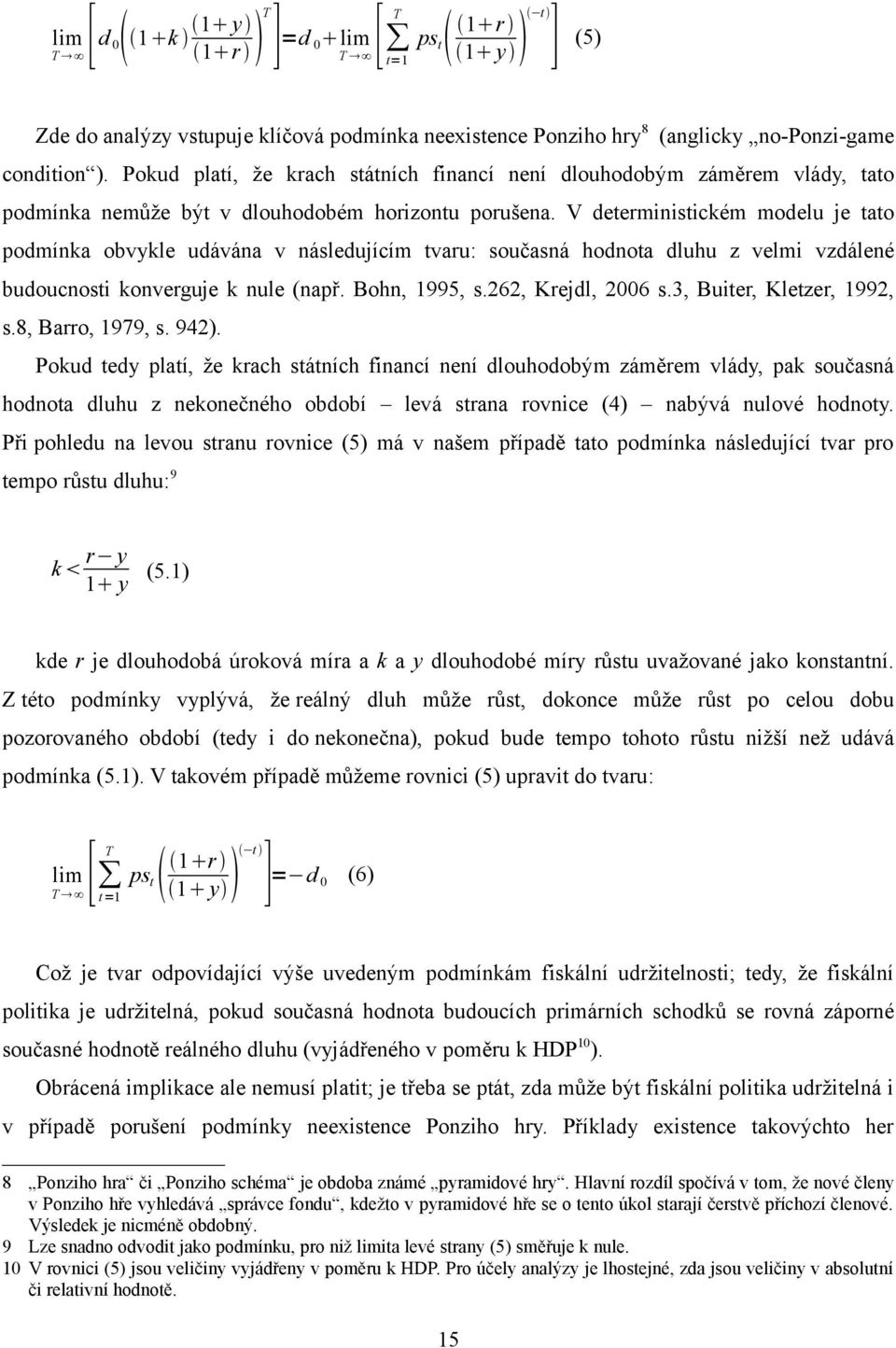 V deterministickém modelu je tato podmínka obvykle udávána v následujícím tvaru: současná hodnota dluhu z velmi vzdálené budoucnosti konverguje k nule (např. Bohn, 1995, s.262, Krejdl, 2006 s.