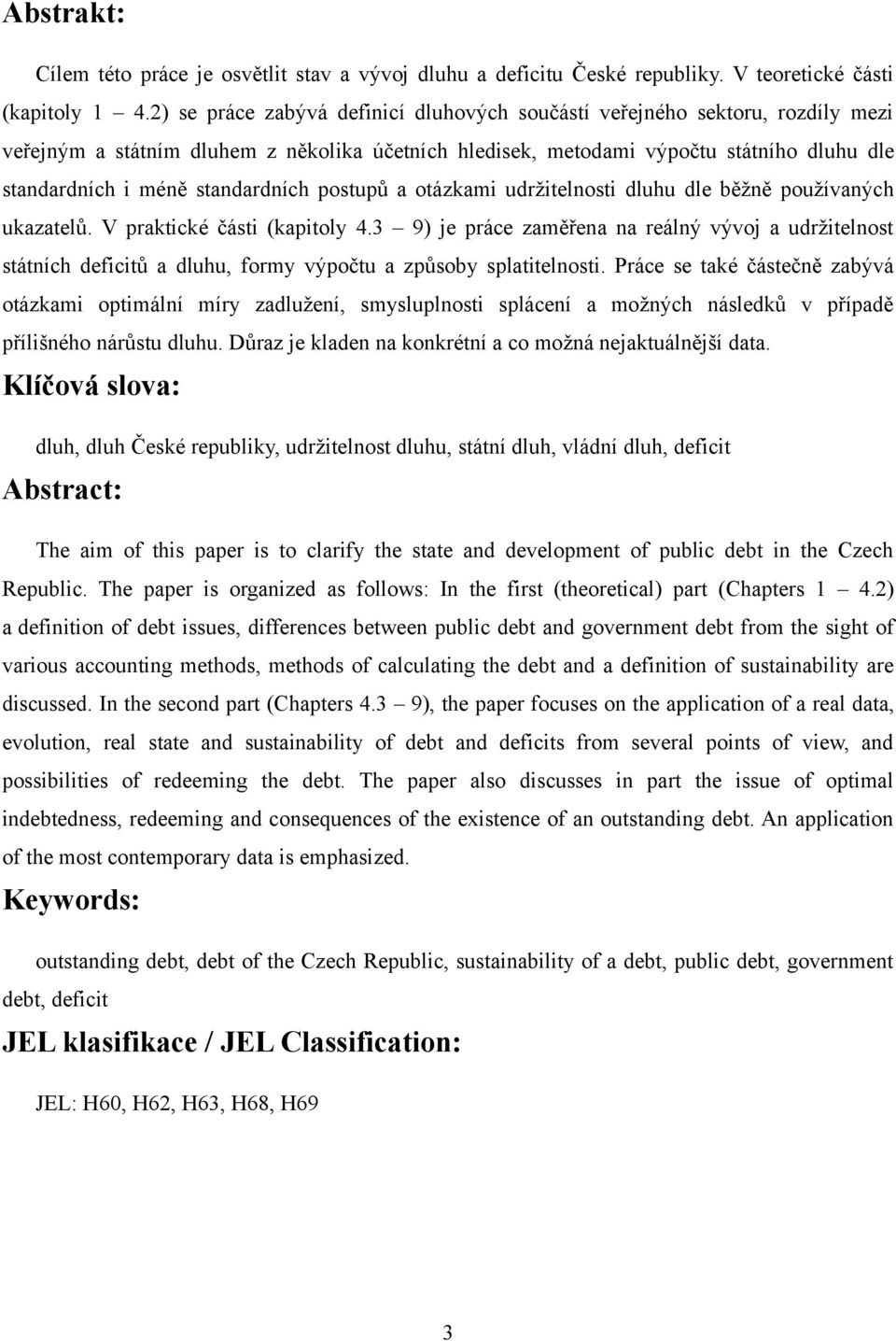 standardních postupů a otázkami udržitelnosti dluhu dle běžně používaných ukazatelů. V praktické části (kapitoly 4.