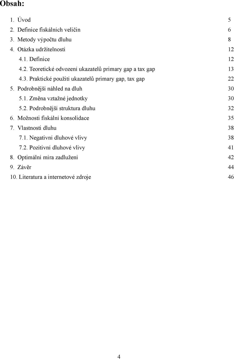 Možnosti fiskální konsolidace 35 7. Vlastnosti dluhu 38 7.1. Negativní dluhové vlivy 38 7.2. Pozitivní dluhové vlivy 41 8.