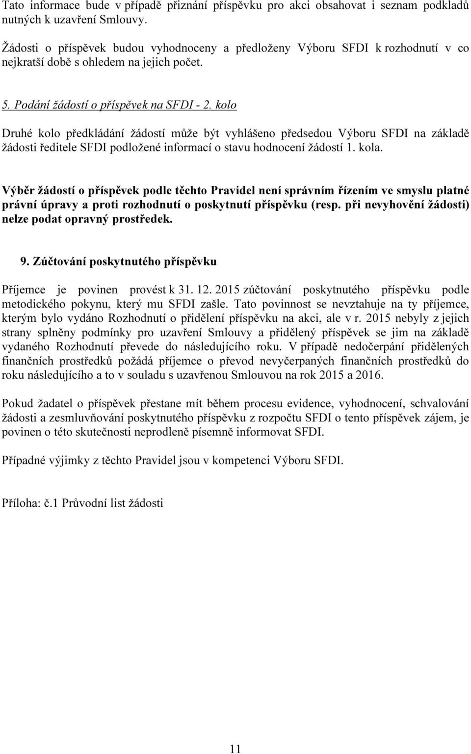 kolo Druhé kolo předkládání žádostí může být vyhlášeno předsedou Výboru SFDI na základě žádosti ředitele SFDI podložené informací o stavu hodnocení žádostí 1. kola.