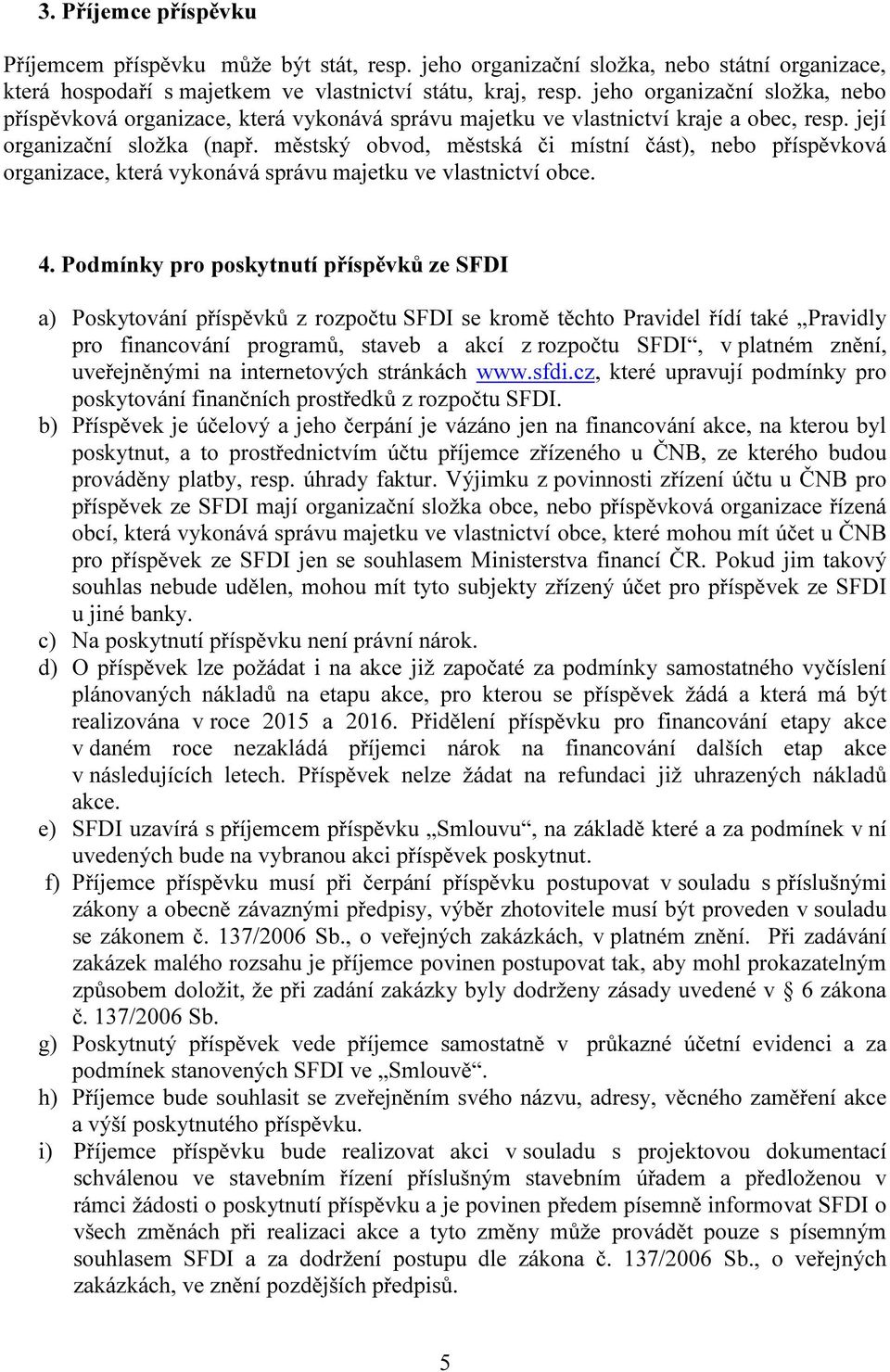 městský obvod, městská či místní část), nebo příspěvková organizace, která vykonává správu majetku ve vlastnictví obce. 4.