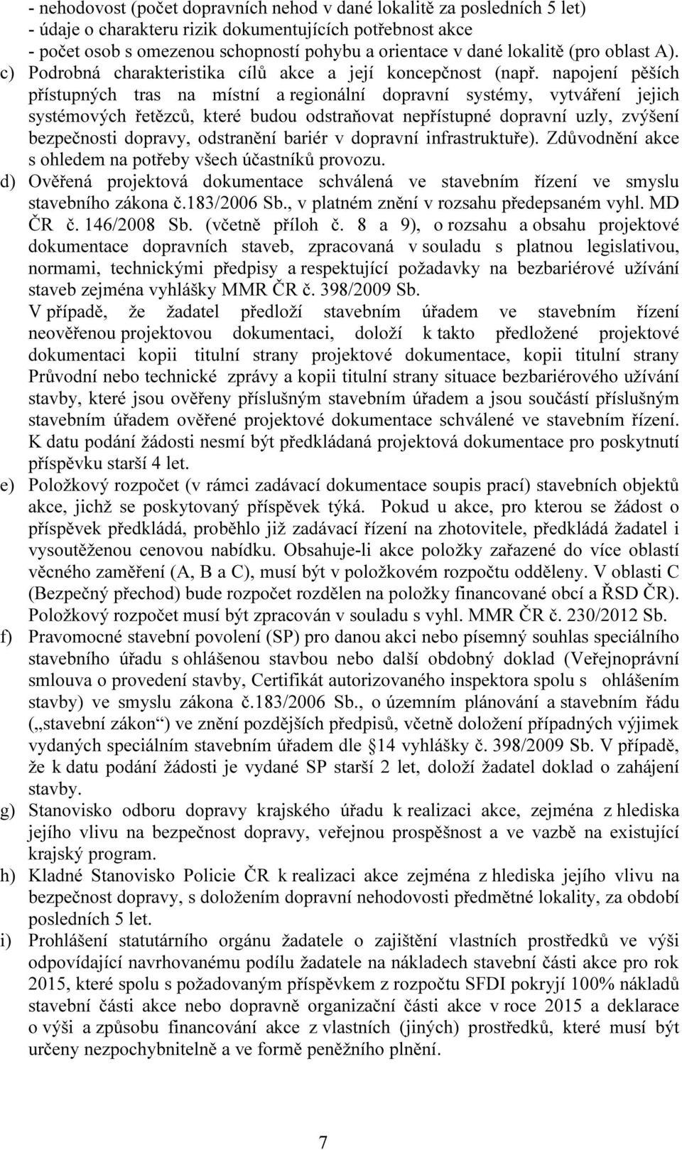 napojení pěších přístupných tras na místní a regionální dopravní systémy, vytváření jejich systémových řetězců, které budou odstraňovat nepřístupné dopravní uzly, zvýšení bezpečnosti dopravy,