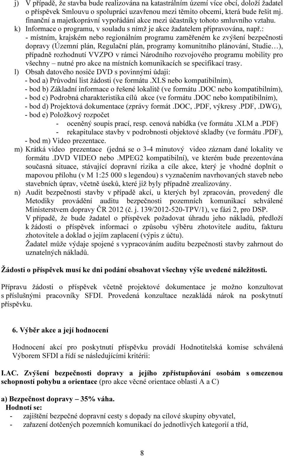 : - místním, krajském nebo regionálním programu zaměřeném ke zvýšení bezpečnosti dopravy (Územní plán, Regulační plán, programy komunitního plánování, Studie ), případně rozhodnutí VVZPO v rámci