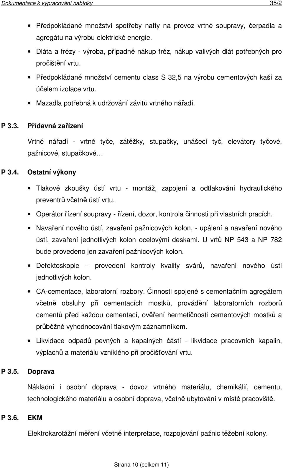 Mazadla potřebná k udržování závitů vrtného nářadí. P 3.3. Přídavná zařízení Vrtné nářadí - vrtné tyče, zátěžky, stupačky, unášecí tyč, elevátory tyčové, pažnicové, stupačkové P 3.4.