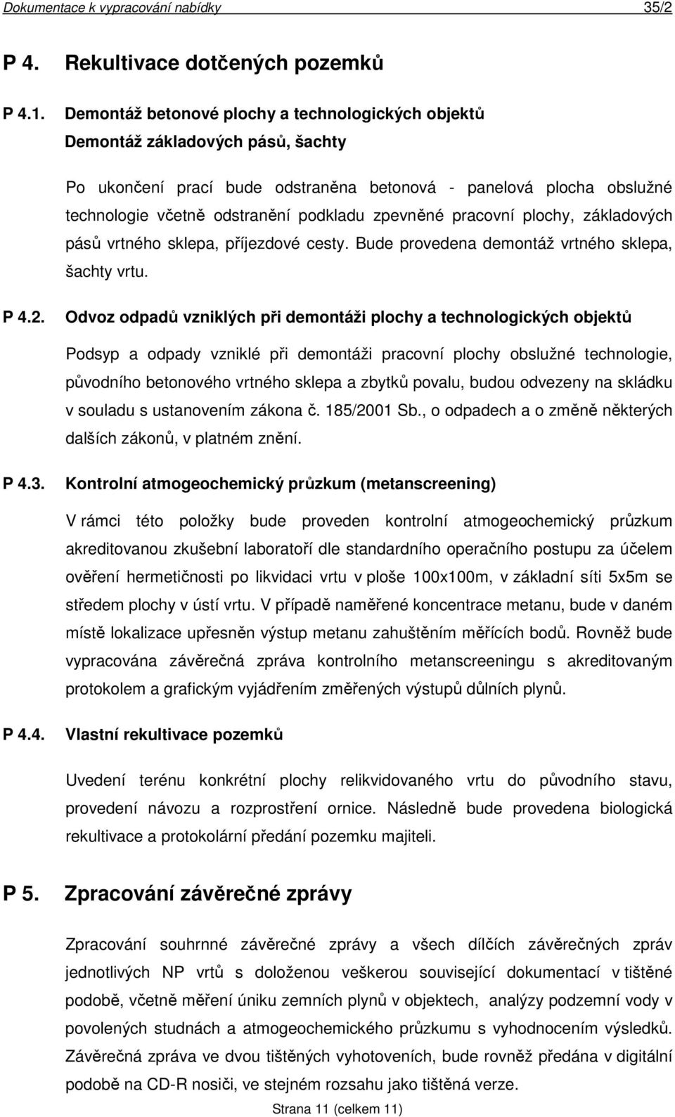 zpevněné pracovní plochy, základových pásů vrtného sklepa, příjezdové cesty. Bude provedena demontáž vrtného sklepa, šachty vrtu. P 4.2.