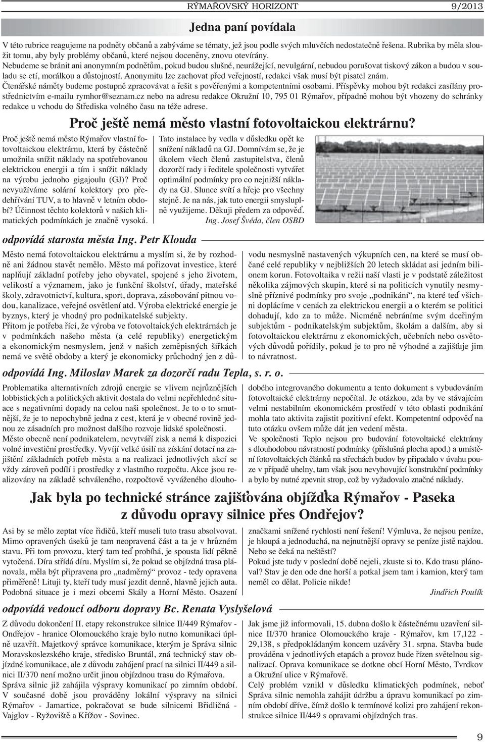 Nebudeme se bránit ani anonymním podnětům, pokud budou slušné, neurážející, nevulgární, nebudou porušovat tiskový zákon a budou v souladu se ctí, morálkou a důstojností.