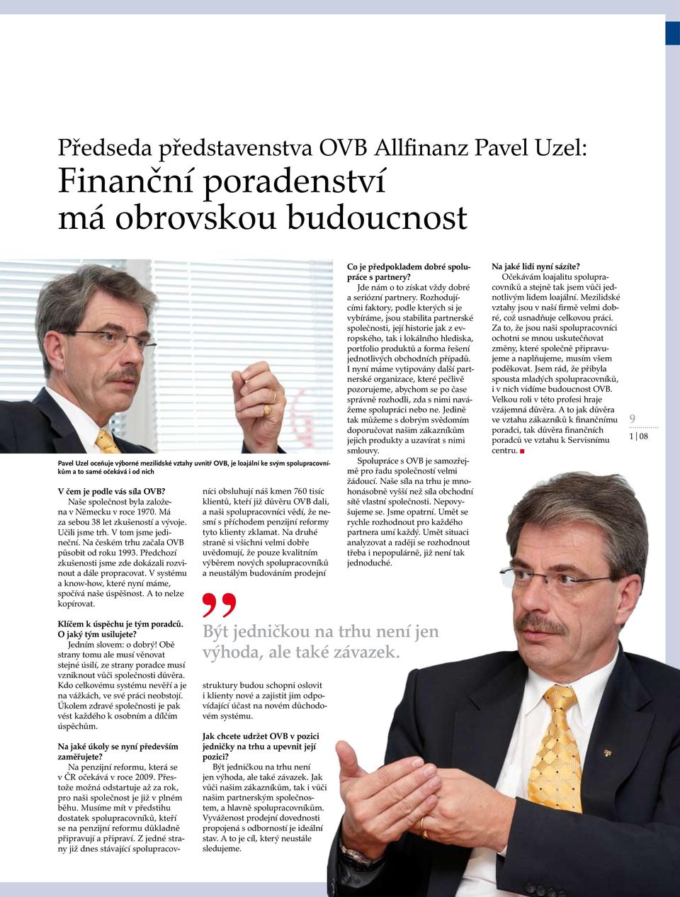 Na českém trhu začala OVB působit od roku 1993. Předchozí zkušenosti jsme zde dokázali rozvinout a dále propracovat. V systému a know-how, které nyní máme, spočívá naše úspěšnost.