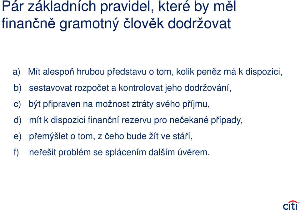 c) být připraven na možnost ztráty svého příjmu, d) mít k dispozici finanční rezervu pro nečekané