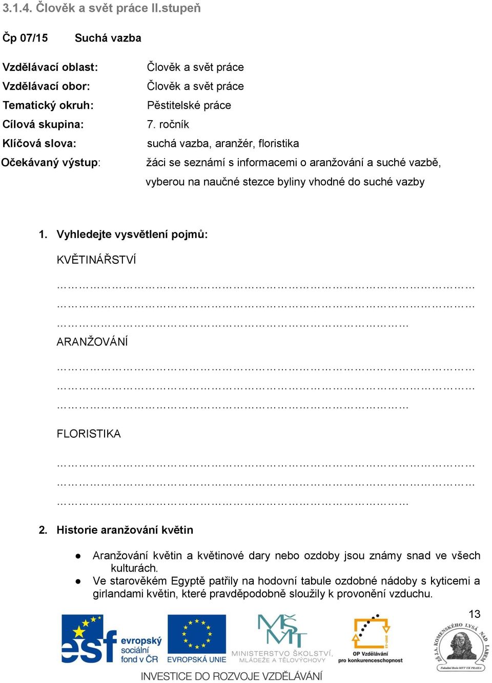 Pěstitelské práce 7. ročník suchá vazba, aranžér, floristika žáci se seznámí s informacemi o aranžování a suché vazbě, vyberou na naučné stezce byliny vhodné do suché vazby 1.