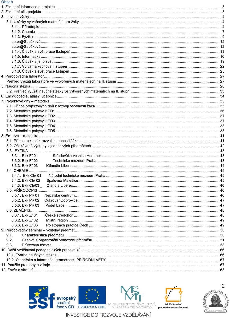 Člověk a svět práce I.stupeň... 25 4. Přírodovědná laboratoř... 27 Přehled využití laboratoře ve vytvořených materiálech na II. stupni... 27 5. Naučná stezka... 28 5.2. Přehled využití naučné stezky ve vytvořených materiálech na II.