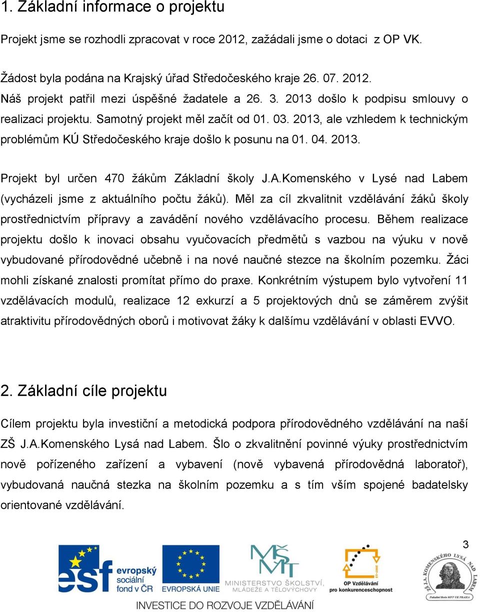 A.Komenského v Lysé nad Labem (vycházeli jsme z aktuálního počtu žáků). Měl za cíl zkvalitnit vzdělávání žáků školy prostřednictvím přípravy a zavádění nového vzdělávacího procesu.