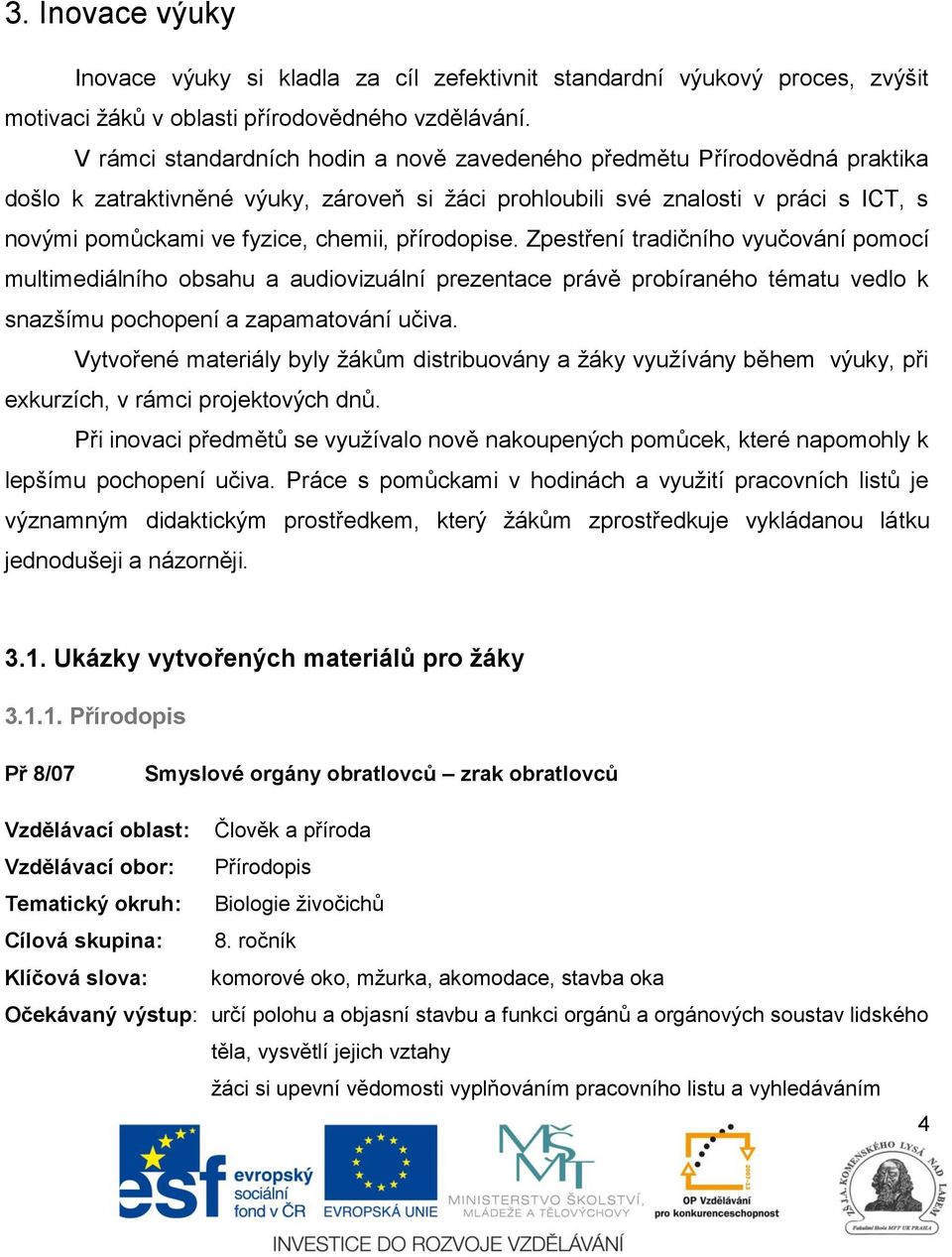 přírodopise. Zpestření tradičního vyučování pomocí multimediálního obsahu a audiovizuální prezentace právě probíraného tématu vedlo k snazšímu pochopení a zapamatování učiva.
