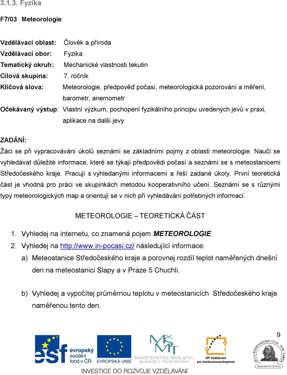 aplikace na další jevy ZADÁNÍ: Žáci se při vypracovávání úkolů seznámí se základními pojmy z oblasti meteorologie.