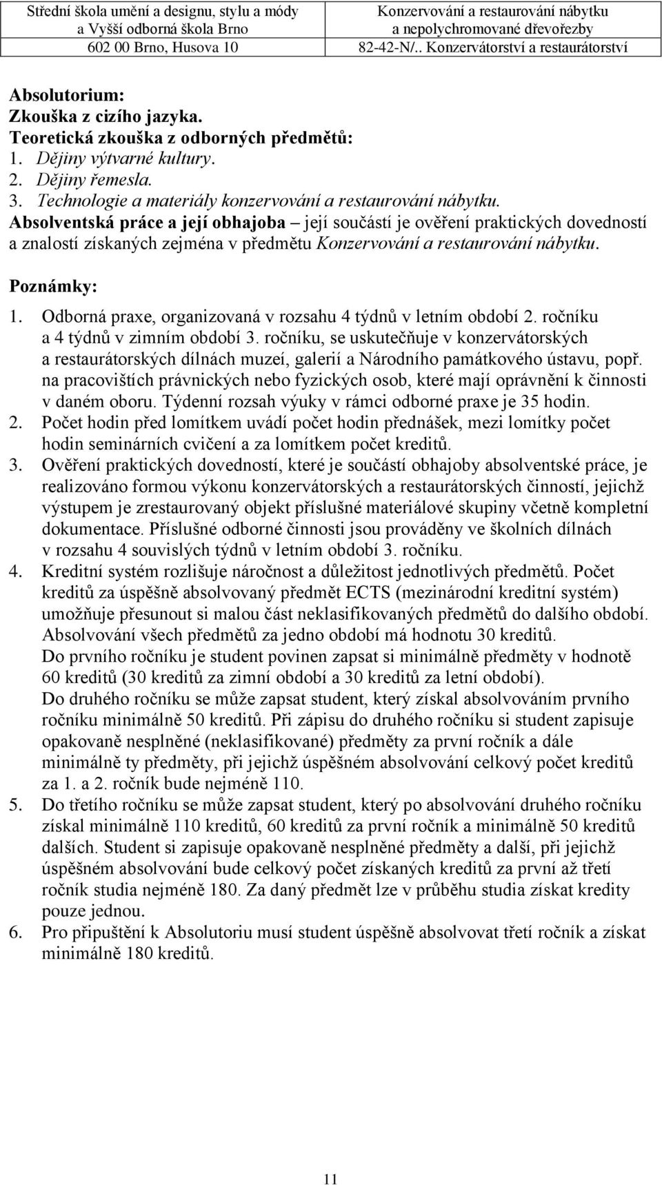 Odborná praxe, organizovaná v rozsahu 4 týdnů v letním období 2. ročníku a 4 týdnů v zimním období 3.